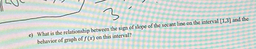 What is the relationship between the sign of slope of the secant line on the interval [1,3] and the 
behavior of graph of f(x) on this interval?