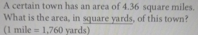 A certain town has an area of 4.36 square miles. 
What is the area, in square yards, of this town? 
(1 mile =1,760 yards)