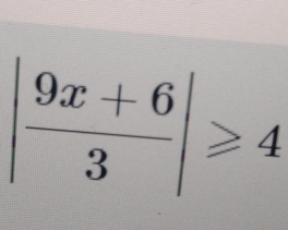 | (9x+6)/3 |≥slant 4