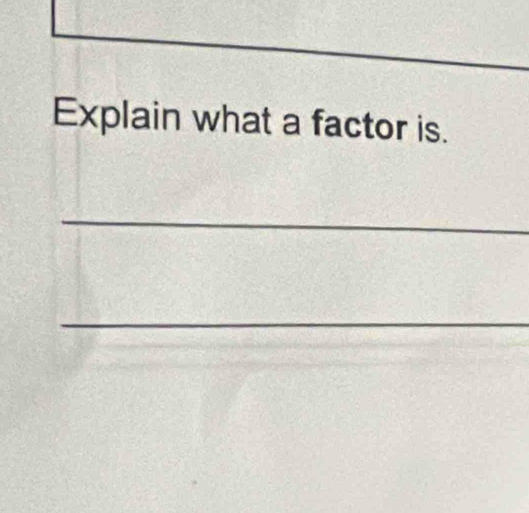 Explain what a factor is. 
_ 
_