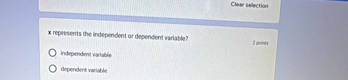 Clear selection
x represents the independent or dependent variable? 2 points
independent variable
dependent variable