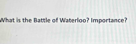 What is the Battle of Waterloo? Importance?