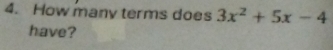 How many terms does 3x^2+5x-4
have?