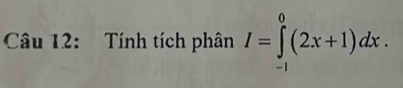 Tính tích phân I=∈tlimits _(-1)^0(2x+1)dx.