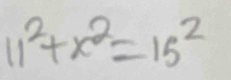 11^2+x^2=15^2