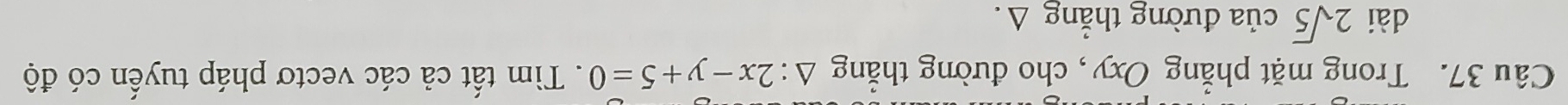 Trong mặt phẳng Oxy, cho đường thắng △ :2x-y+5=0. Tìm tất cả các vectơ pháp tuyến có độ 
dài 2sqrt(5) của đường thẳng △.