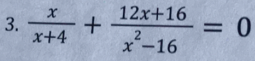  x/x+4 + (12x+16)/x^2-16 =0