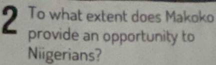 To what extent does Makoko 
2 provide an opportunity to 
Niigerians?