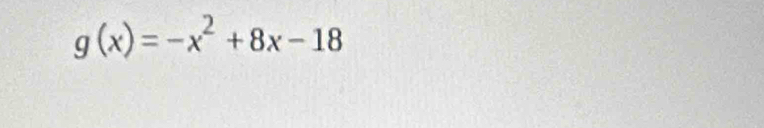 g(x)=-x^2+8x-18