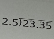 2° beginarrayr 5encloselongdiv 23.35endarray