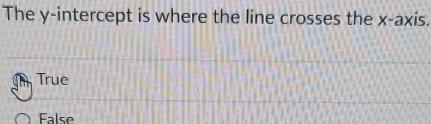 The y-intercept is where the line crosses the x-axis.
T True
False
