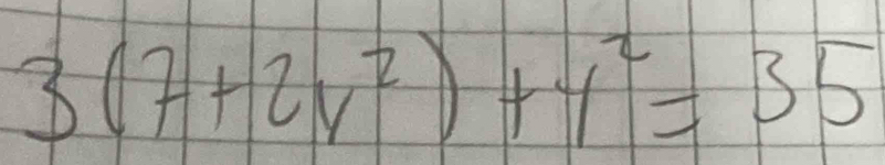 3(7+2y^2)+y^2=35