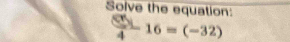 Solve the equation:
frac 416=(-32)