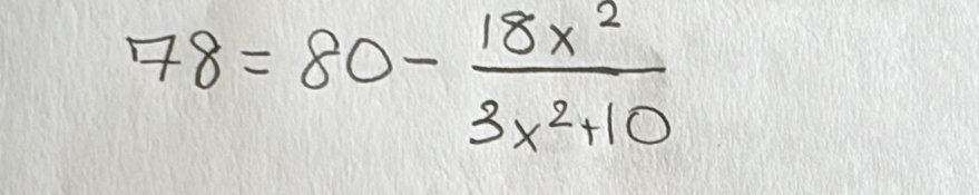 78=80- 18x^2/3x^2+10 