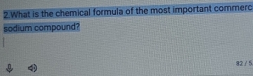 What is the chemical formula of the most important commerc 
sodium compound?
82 / 5