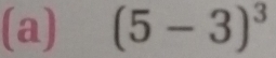 (5-3)^3