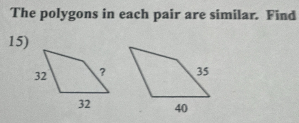 The polygons in each pair are similar. Find 
15)