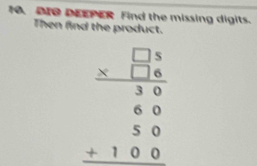 DIO DEEPER Find the missing digits. 
Then find the product.
beginarrayr □  *  endarray 106 30 30beginarrayr beginarrayr 3 60 50 +100 hline endarray endarray