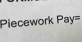 Piecework Pay=