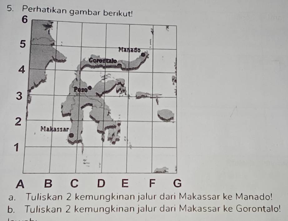 Perhatika 
a. Tuliskan 2 kemungkinan jalur dari Makassar ke Manado! 
b. Tuliskan 2 kemungkinan jalur dari Makassar ke Gorontalo!