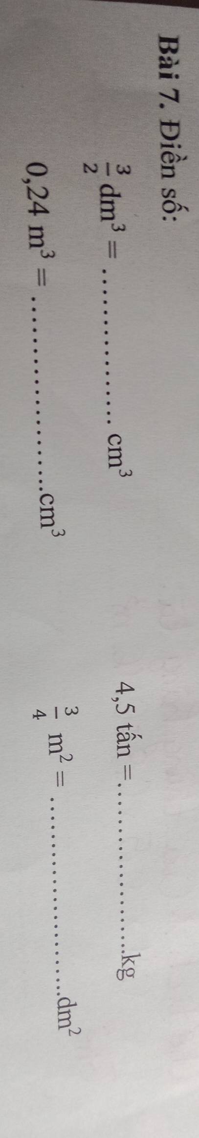 Điền số:
 3/2 dm^3= _
cm^3
4,5that an= _ 
.kg 
_ 0,24m^3=
cm^3
 3/4 m^2= _.dm^2