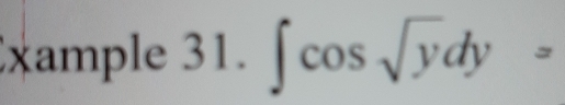 xample 31. ∈t cos sqrt(y)dy=