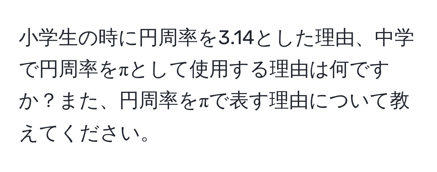 小学生の時に円周率を3.14とした理由、中学で円周率をπとして使用する理由は何ですか？また、円周率をπで表す理由について教えてください。