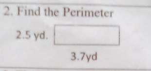 Find the Perimeter
2.5 yd. □
3.7yd