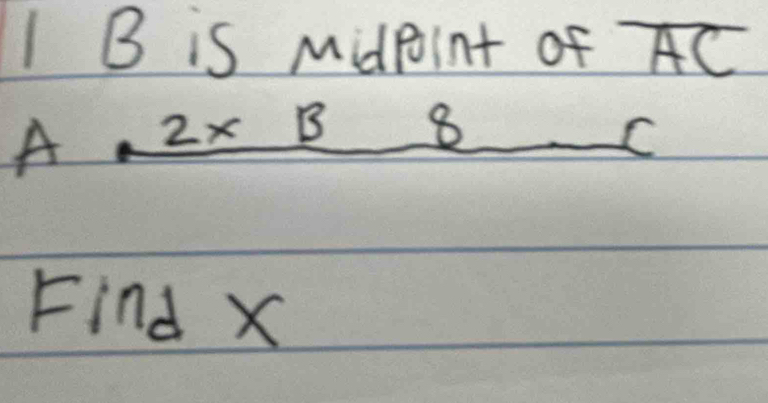 IB is Midpoint of AC
A, 2* B 8
C
Find X