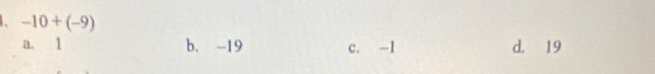 -10+(-9)
a. 1 b. -19 c. -1 d. 19