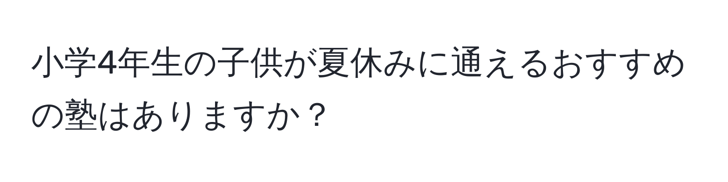 小学4年生の子供が夏休みに通えるおすすめの塾はありますか？