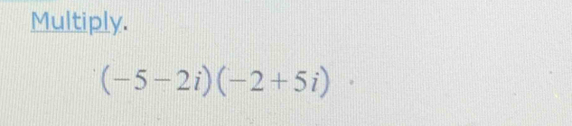 Multiply.
(-5-2i)(-2+5i)