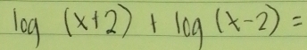 log (x+2)+log (x-2)=