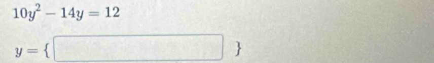 10y^2-14y=12
y= □ 