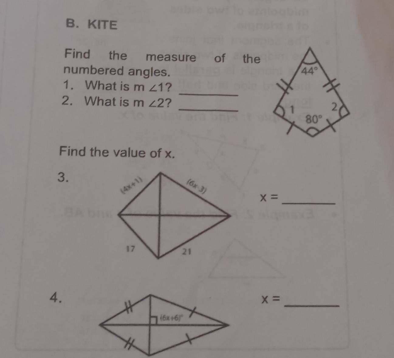 KITE
Find the measure of the
numbered angles. 
_
1. What is m ∠ 1 ?
_
2. What is m ∠ 2 ?
Find the value of x.
3.
_
x=
4.
_
x=