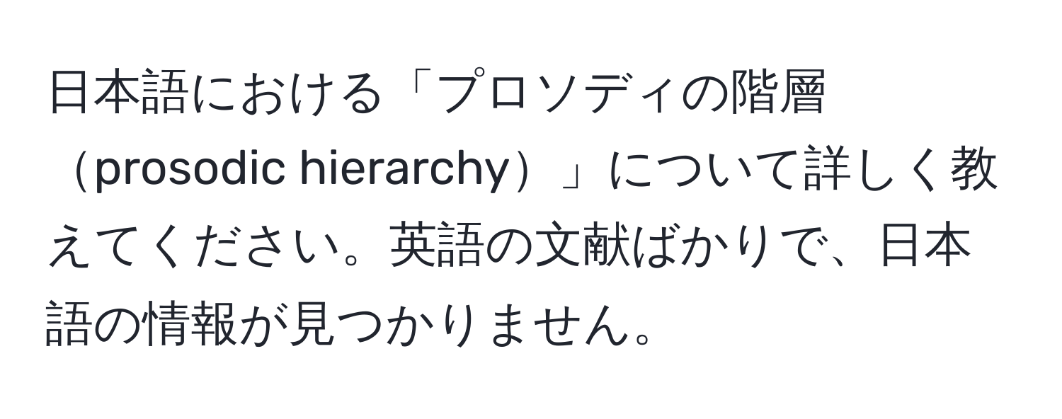 日本語における「プロソディの階層prosodic hierarchy」について詳しく教えてください。英語の文献ばかりで、日本語の情報が見つかりません。