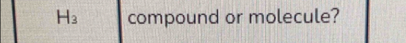 H_3 compound or molecule?