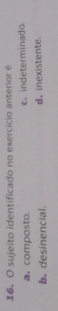 sujeito identificado no exercício anterior é
a. composto. c. indeterminado.
b. desinencial. d. inexistente.