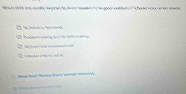 ch i a r tll y required for tea ery correct answer)
Technical of functional
Problem solving and decision making
Abynact and Unconventional
Interpersonal or social
Nead halp? Rewew thase concept resources.