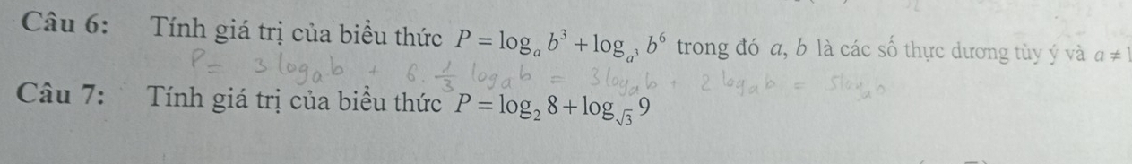 Tính giá trị của biểu thức P=log _ab^3+log _a^3b^6 trong đó a, b là các số thực dương tùy ý và a!= 1
Câu 7: Tính giá trị của biểu thức P=log _28+log _sqrt(3)9