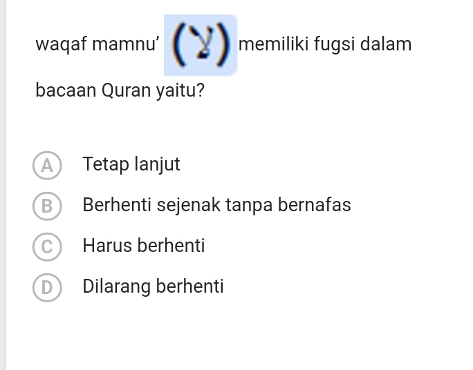 waqaf mamnu’ y) memiliki fugsi dalam
bacaan Quran yaitu?
A Tetap lanjut
B Berhenti sejenak tanpa bernafas
C) Harus berhenti
D Dilarang berhenti