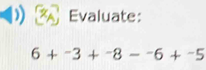 Evaluate:
6+^-3+^-8-^-6+^-5