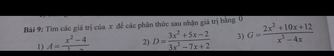 Tìm các giá trị của x đề các phân thức sau nhận giá trị bằng 0
1) A= (x^2-4)/2 
2) D= (3x^2+5x-2)/3x^2-7x+2  3) G= (2x^2+10x+12)/x^3-4x 