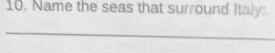 Name the seas that surround Italy 
_