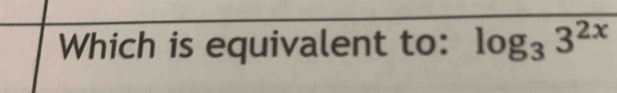 Which is equivalent to: log _33^(2x)