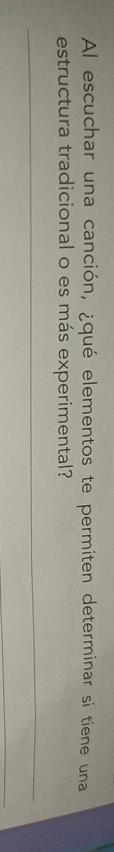 Al escuchar una canción, ¿qué elementos te permiten determinar si tiene una 
estructura tradicional o es más experimental? 
__ 
_