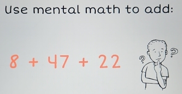 Use mental math to add:
8+47+22