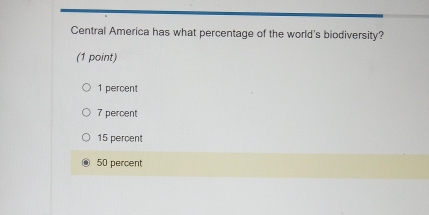 Central America has what percentage of the world's biodiversity?
(1 point)
1 percent
7 percent
15 percen
50 percent