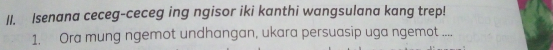 Isenana ceceg-ceceg ing ngisor iki kanthi wangsulana kang trep! 
1. Ora mung ngemot undhangan, ukara persuasip uga ngemot ....