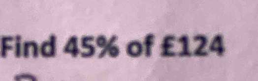 Find 45% of £124